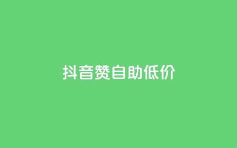 抖音赞自助低价 - 获取抖音点赞服务，价格优惠自助操作！  第1张