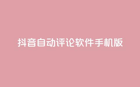 抖音自动评论软件手机版 - 抖音自动评论软件手机版:简便实用的评论自动化工具~  第1张 抖音自动评论软件手机版 - 抖音自动评论软件手机版:简便实用的评论自动化工具~  第1张