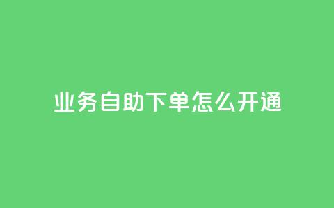 qq业务自助下单怎么开通,24小时快手下单平台便宜 - qq浏览人数包括所有浏览吗 qq空间自助下单24小时平台  第1张 qq业务自助下单怎么开通,24小时快手下单平台便宜 - qq浏览人数包括所有浏览吗 qq空间自助下单24小时平台  第1张