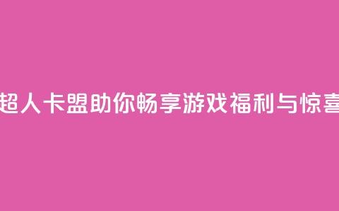 超人卡盟助你畅享游戏福利与惊喜  第1张 超人卡盟助你畅享游戏福利与惊喜  第1张