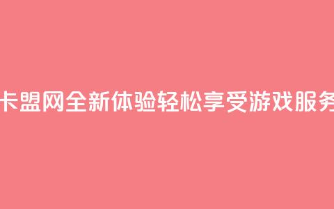 807卡盟网 - 807卡盟网全新体验 轻松享受游戏服务!  第1张 807卡盟网 - 807卡盟网全新体验 轻松享受游戏服务!  第1张