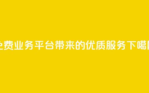 免费业务平台KS带来的优质服务  第1张 免费业务平台KS带来的优质服务  第1张