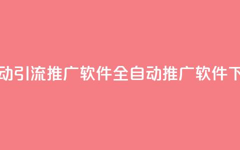 全自动引流推广软件app(全自动推广软件app)  第1张 全自动引流推广软件app(全自动推广软件app)  第1张