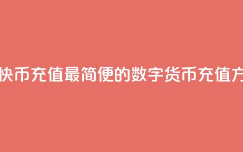 快币充值(快币充值:最简便的数字货币充值方式)  第1张 快币充值(快币充值:最简便的数字货币充值方式)  第1张