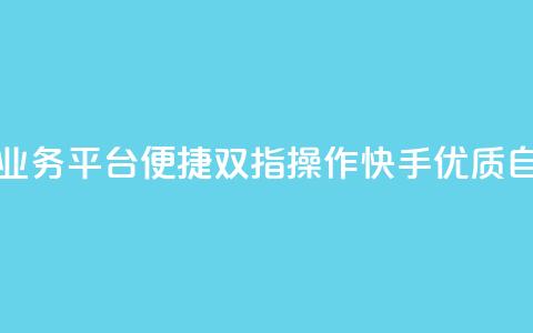 快手双击自助业务平台(便捷双指操作，快手优质自助平台)  第1张