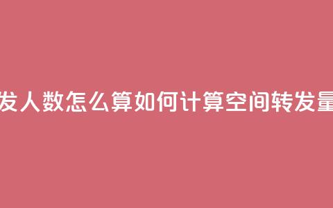 qq空间转发人数怎么算 - 如何计算QQ空间转发量!  第1张 qq空间转发人数怎么算 - 如何计算QQ空间转发量!  第1张
