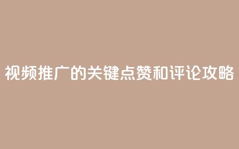 视频推广的关键:点赞和评论攻略  第1张 视频推广的关键:点赞和评论攻略  第1张