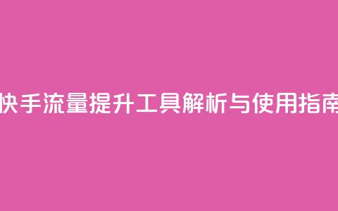快手流量提升工具解析与使用指南  第1张 快手流量提升工具解析与使用指南  第1张