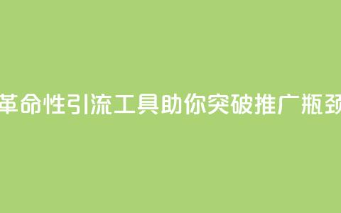革命性引流工具助你突破推广瓶颈  第1张 革命性引流工具助你突破推广瓶颈  第1张