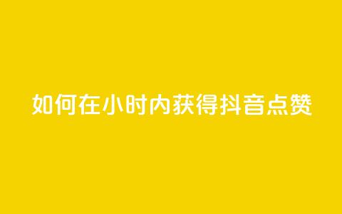 如何在24小时内获得抖音点赞?  第1张 如何在24小时内获得抖音点赞?  第1张