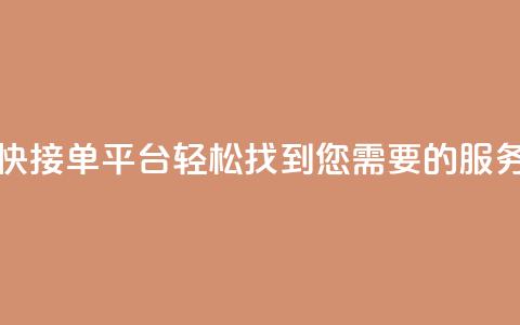快接单平台:轻松找到您需要的服务  第1张 快接单平台:轻松找到您需要的服务  第1张
