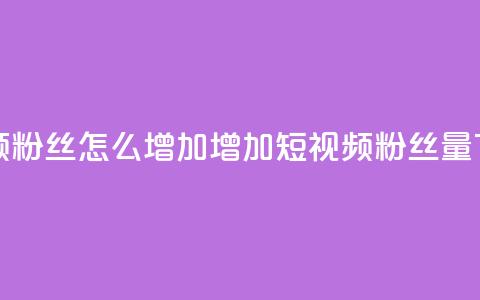 qq短视频粉丝怎么增加(增加QQ短视频粉丝量)  第1张 qq短视频粉丝怎么增加(增加QQ短视频粉丝量)  第1张