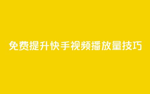 免费提升快手视频播放量技巧  第1张 免费提升快手视频播放量技巧  第1张