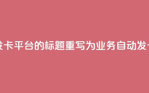QQ业务自动发卡平台的标题重写为:QQ业务自动发卡服务平台  第1张 QQ业务自动发卡平台的标题重写为:QQ业务自动发卡服务平台  第1张