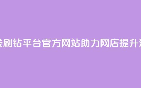 在线刷钻平台官方网站助力网店提升流量  第1张 在线刷钻平台官方网站助力网店提升流量  第1张