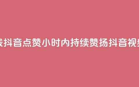 24小时在线抖音点赞(24小时内持续赞扬抖音视频)  第1张 24小时在线抖音点赞(24小时内持续赞扬抖音视频)  第1张