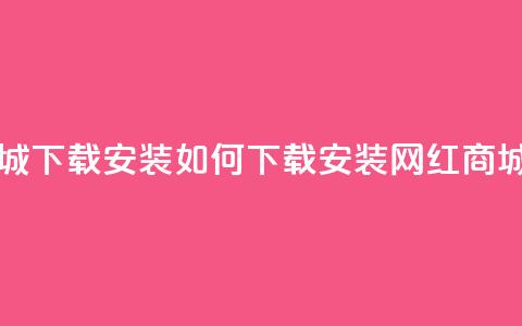 网红商城app下载安装 - 如何下载安装网红商城APP?!  第1张 网红商城app下载安装 - 如何下载安装网红商城APP?!  第1张