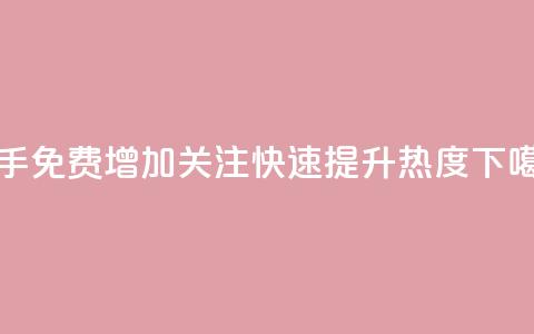 快手免费增加关注，快速提升热度  第1张