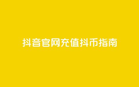 抖音官网充值抖币指南  第1张 抖音官网充值抖币指南  第1张