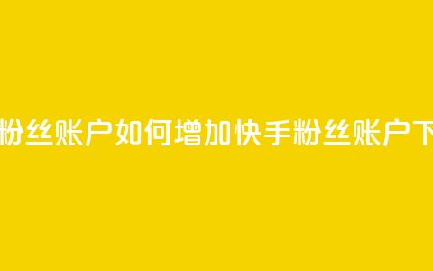 快手粉丝账户(如何增加快手粉丝账户?)  第1张 快手粉丝账户(如何增加快手粉丝账户?)  第1张