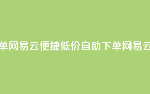 卡盟低价自助下单网易云 - 便捷低价自助下单网易云服务攻略~  第1张 卡盟低价自助下单网易云 - 便捷低价自助下单网易云服务攻略~  第1张
