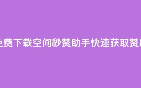 免费下载QQ空间秒赞助手，快速获取赞助！  第1张