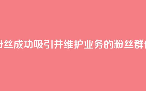 dy业务粉丝 - dy业务粉丝:成功吸引并维护dy业务的粉丝群体的方法!  第1张 dy业务粉丝 - dy业务粉丝:成功吸引并维护dy业务的粉丝群体的方法!  第1张