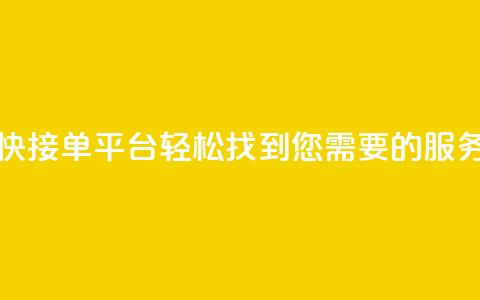 快接单平台:轻松找到您需要的服务  第1张 快接单平台:轻松找到您需要的服务  第1张