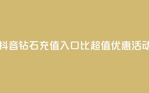 抖音钻石充值入口:1比10超值优惠活动  第1张 抖音钻石充值入口:1比10超值优惠活动  第1张