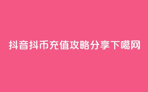 抖音抖币iOS充值攻略分享  第1张 抖音抖币iOS充值攻略分享  第1张