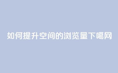 如何提升QQ空间的浏览量  第1张 如何提升QQ空间的浏览量  第1张