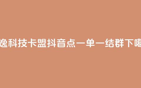 安逸科技2021卡盟 - 抖音点一单一结qq群  第1张 安逸科技2021卡盟 - 抖音点一单一结qq群  第1张