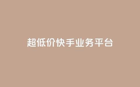 超低价快手业务平台 - 抖音业务低价平台超低价  第1张 超低价快手业务平台 - 抖音业务低价平台超低价  第1张