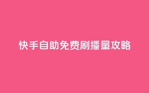 快手自助免费刷播量攻略  第1张 快手自助免费刷播量攻略  第1张