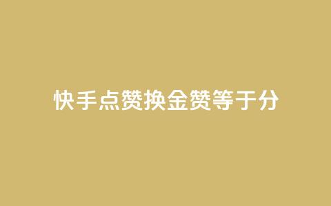 快手点赞换金:100赞等于1分  第1张 快手点赞换金:100赞等于1分  第1张