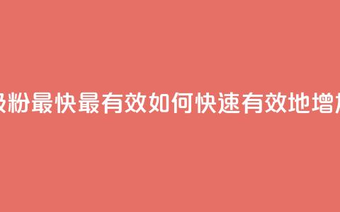 抖音如何吸粉最快最有效(如何快速有效地增加抖音粉丝)  第1张 抖音如何吸粉最快最有效(如何快速有效地增加抖音粉丝)  第1张