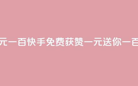 快手免费获赞一元一百 - 快手免费获赞，一元送你一百，不容错过！~  第1张