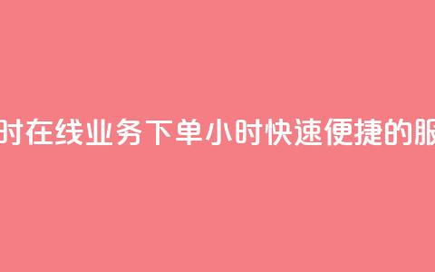 在线业务下单24小时 - 在线业务下单24小时，快速、便捷的服务等待您~  第1张