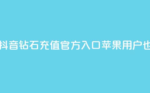 抖音钻石充值官网入口苹果 - 抖音钻石充值官方入口，苹果用户也可轻松享受充值服务~  第1张
