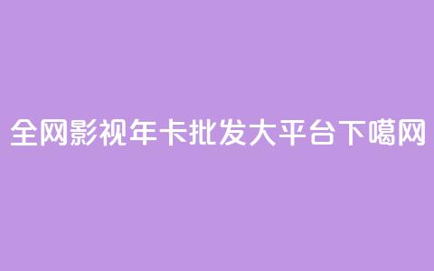 全网影视vip年卡批发大平台  第1张 全网影视vip年卡批发大平台  第1张