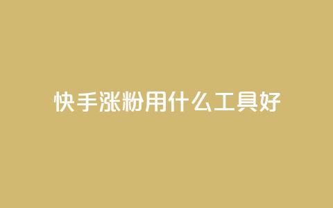快手涨粉用什么工具好 - 快手粉丝增长工具推荐!  第1张 快手涨粉用什么工具好 - 快手粉丝增长工具推荐!  第1张