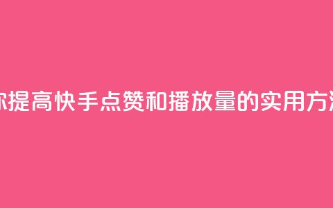 快手点赞播放量增加网址 - 帮助你提高快手点赞和播放量的实用方法:快速吸引更多观众点击!  第1张 快手点赞播放量增加网址 - 帮助你提高快手点赞和播放量的实用方法:快速吸引更多观众点击!  第1张