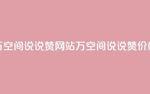 01元一万空间说说赞网站(1万空间说说赞价格优惠)  第1张 01元一万空间说说赞网站(1万空间说说赞价格优惠)  第1张