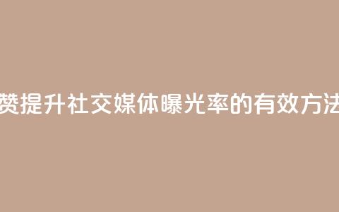 扣扣点赞 - 提升社交媒体曝光率的有效方法!  第1张 扣扣点赞 - 提升社交媒体曝光率的有效方法!  第1张