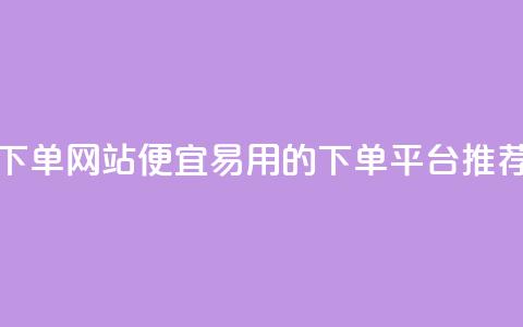 ks便宜的下单网站(便宜易用的KS下单平台推荐)  第1张 ks便宜的下单网站(便宜易用的KS下单平台推荐)  第1张
