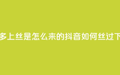 拼多多上丝是怎么来的 - 抖音如何丝过1000  第1张 拼多多上丝是怎么来的 - 抖音如何丝过1000  第1张