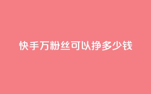 快手11万粉丝可以挣多少钱 - 如何利用11万粉丝在快手赚取收益!  第1张 快手11万粉丝可以挣多少钱 - 如何利用11万粉丝在快手赚取收益!  第1张