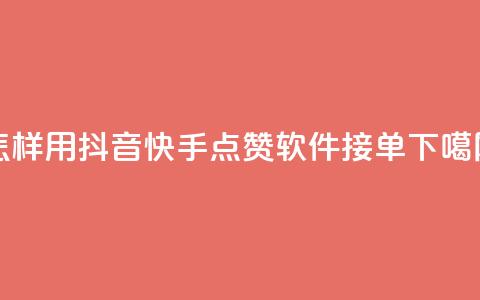 怎样用抖音快手点赞软件接单?  第1张 怎样用抖音快手点赞软件接单?  第1张