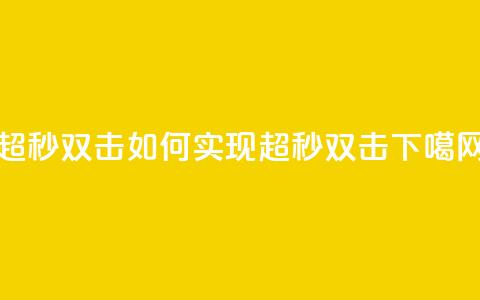 ks超秒双击(如何实现KS超秒双击?)  第1张 ks超秒双击(如何实现KS超秒双击?)  第1张