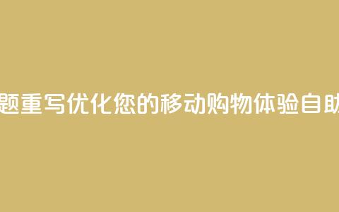 自助云商城app软件 - 自助云商城app软件标题重写:优化您的移动购物体验:自助云商城app软件提供的全新功能!  第1张 自助云商城app软件 - 自助云商城app软件标题重写:优化您的移动购物体验:自助云商城app软件提供的全新功能!  第1张